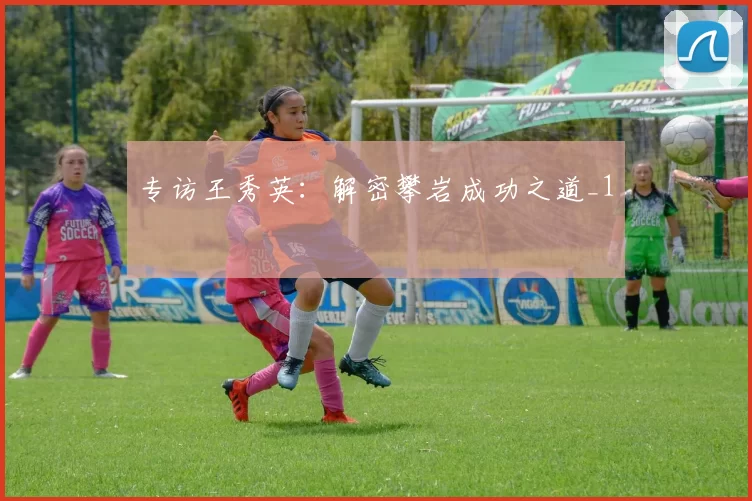 专访王秀英：解密攀岩成功之道_1